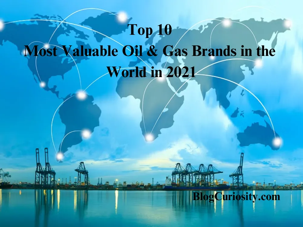 Top 10 Most Valuable Oil & Gas Brands in the World in 2021