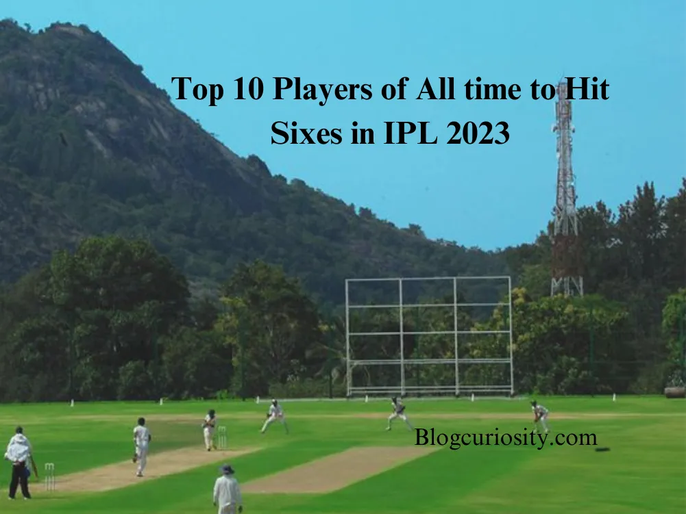 Top 10 Players of All time to Hit Sixes in IPL 2023